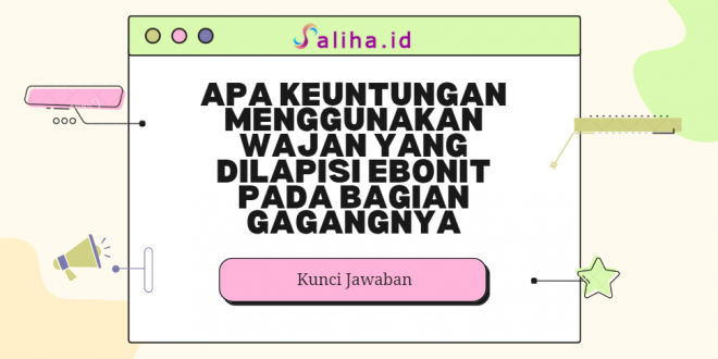 Apa keuntungan menggunakan wajan yang dilapisi ebonit pada bagian gagangnya