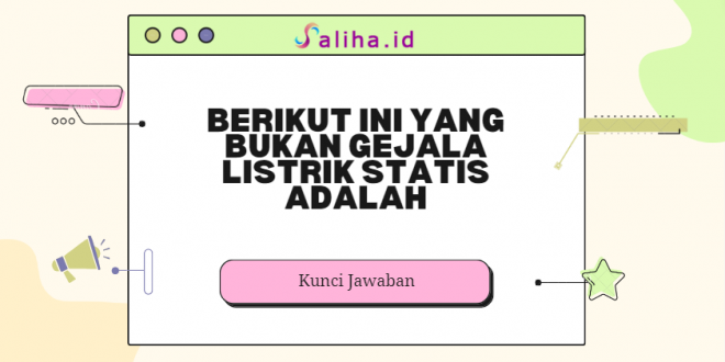 Berikut ini yang bukan gejala listrik statis adalah