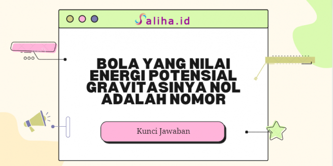 Bola yang nilai energi potensial gravitasinya nol adalah nomor