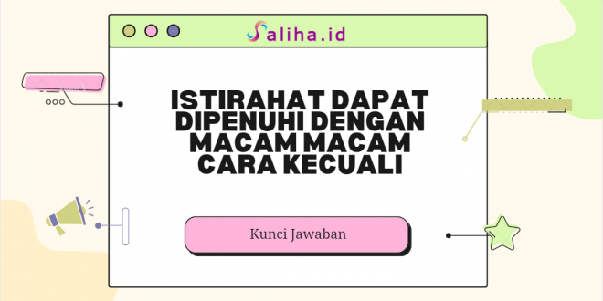 Istirahat dapat dipenuhi dengan macam macam cara kecuali