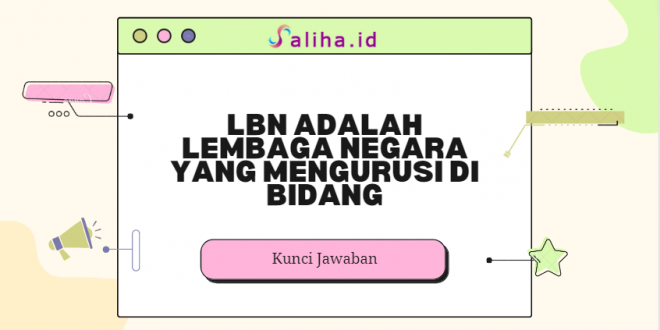 Lbn adalah lembaga negara yang mengurusi di bidang