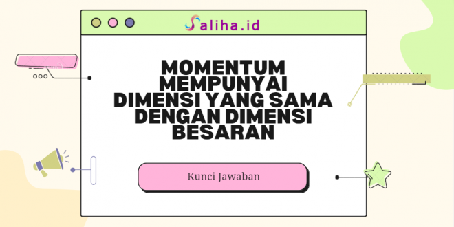 Momentum mempunyai dimensi yang sama dengan dimensi besaran