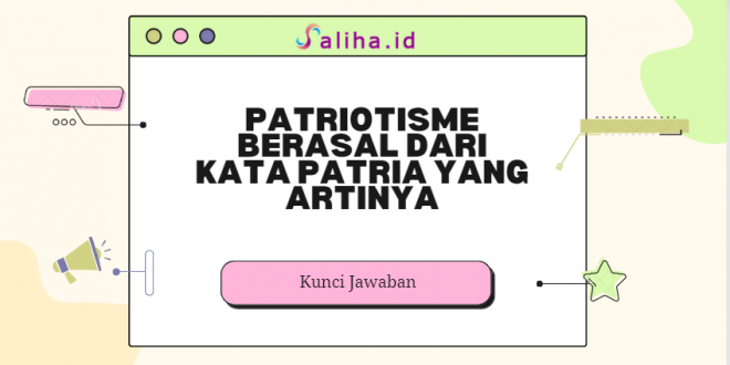 Patriotisme berasal dari kata patria yang artinya