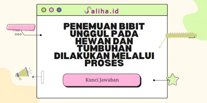 Penemuan bibit unggul pada hewan dan tumbuhan dilakukan melalui proses