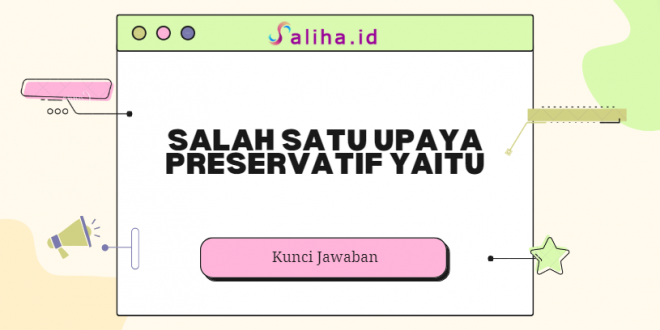 Salah satu upaya preservatif yaitu