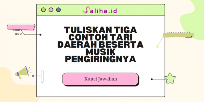 Tuliskan tiga contoh tari daerah beserta musik pengiringnya