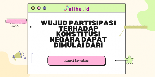 Wujud partisipasi terhadap konstitusi negara dapat dimulai dari