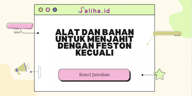 Alat dan bahan untuk menjahit dengan feston kecuali