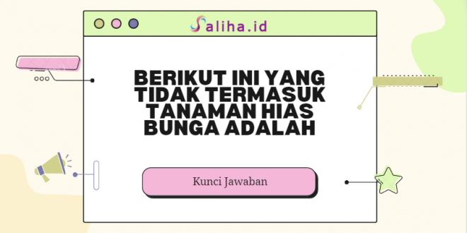 Berikut ini yang tidak termasuk tanaman hias bunga adalah