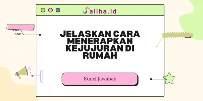 Jelaskan cara menerapkan kejujuran di rumah