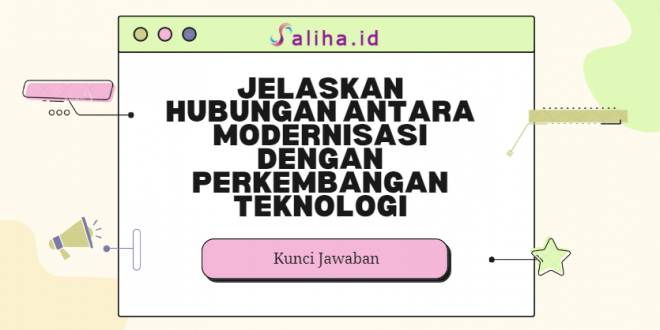 Jelaskan hubungan antara modernisasi dengan perkembangan teknologi