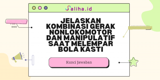 Jelaskan kombinasi gerak nonlokomotor dan manipulatif saat melempar bola kasti