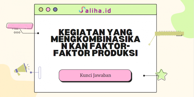 Kegiatan yang mengkombinasikan kan faktor-faktor produksi