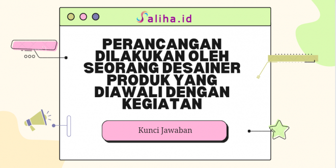 Perancangan dilakukan oleh seorang desainer produk yang diawali dengan kegiatan