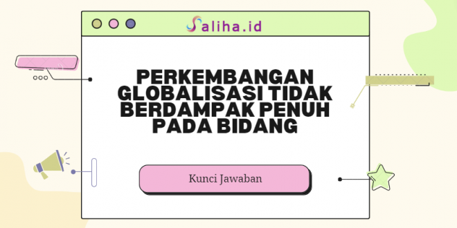 Perkembangan globalisasi tidak berdampak penuh pada bidang