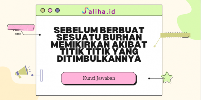 Sebelum berbuat sesuatu burhan memikirkan akibat titik titik yang ditimbulkannya