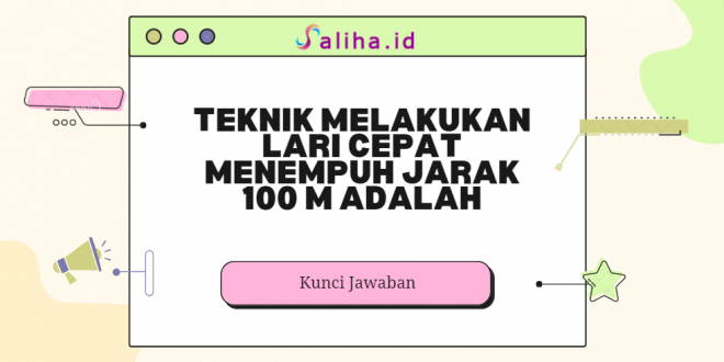 Teknik melakukan lari cepat menempuh jarak 100 m adalah