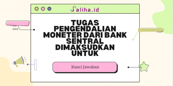 Tugas pengendalian moneter dari bank sentral dimaksudkan untuk