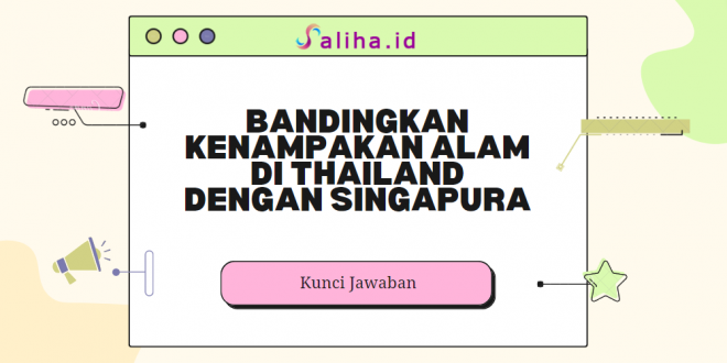 Bandingkan kenampakan alam di thailand dengan singapura