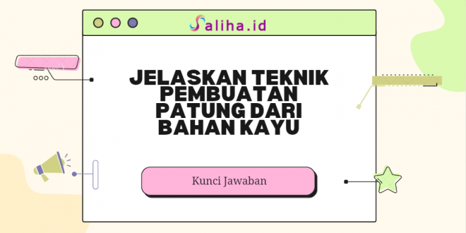 jelaskan teknik pembuatan patung dari bahan kayu