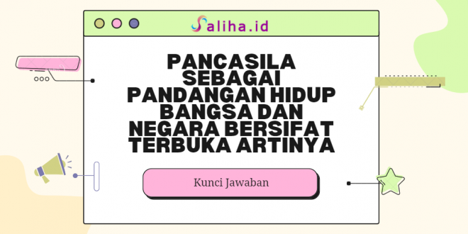 pancasila sebagai pandangan hidup bangsa dan negara bersifat terbuka artinya