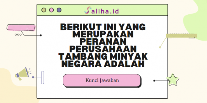 Berikut ini yang merupakan peranan perusahaan tambang minyak negara adalah