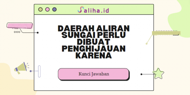 Daerah aliran sungai perlu dibuat penghijauan karena