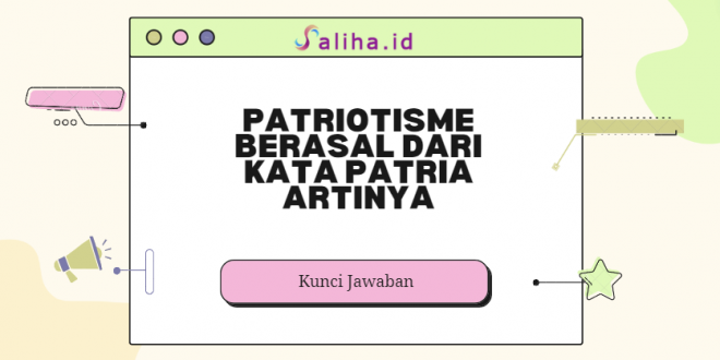 patriotisme berasal dari kata patria artinya