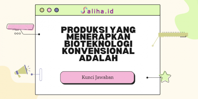 produksi yang menerapkan bioteknologi konvensional adalah